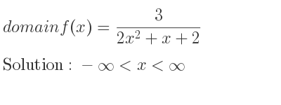 The domain of f(x)= 3/(2x^2+x+2) is -infinity <x<infinity